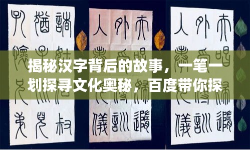 揭秘汉字背后的故事，一笔一划探寻文化奥秘，百度带你探索汉字世界！