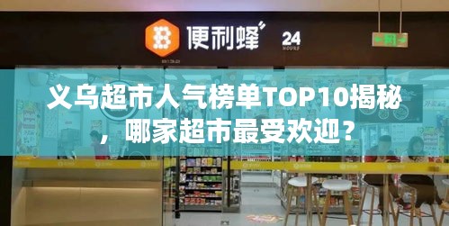 义乌超市人气榜单TOP10揭秘，哪家超市最受欢迎？