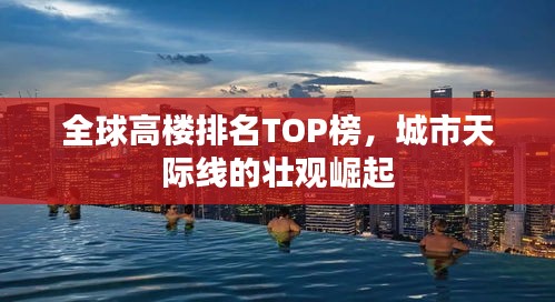 全球高楼排名TOP榜，城市天际线的壮观崛起