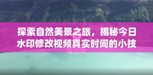 揭秘水印修改视频时间技巧，探寻自然美景，寻觅内心平和之旅