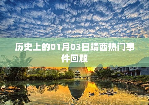 靖西历史热门事件回顾，一月三日回顾与展望