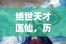 绝世天才医仙精彩瞬间回顾（历史篇）