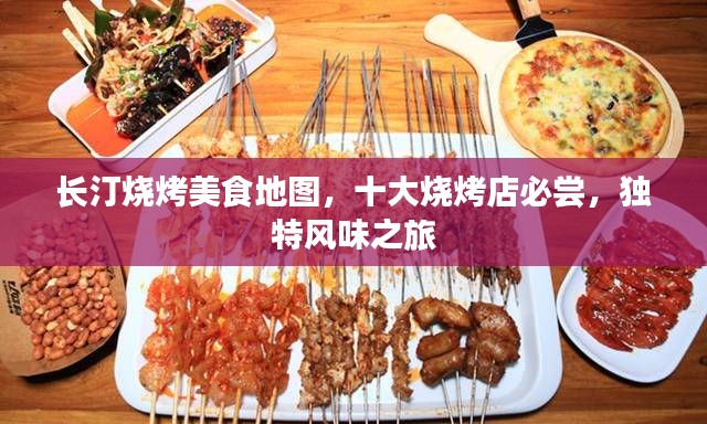 长汀烧烤美食地图，十大烧烤店必尝，独特风味之旅