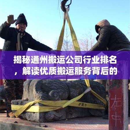 揭秘通州搬运公司行业排名，解读优质搬运服务背后的佼佼者！